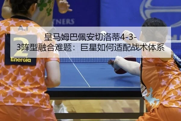 皇马姆巴佩安切洛蒂4-3-3阵型融合难题：巨星如何适配战术体系